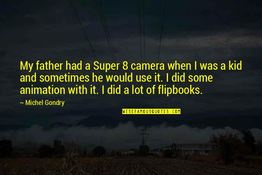 8 Quotes By Michel Gondry: My father had a Super 8 camera when 8 Quotes By Michel Gondry: My father had a Super 8 camera when