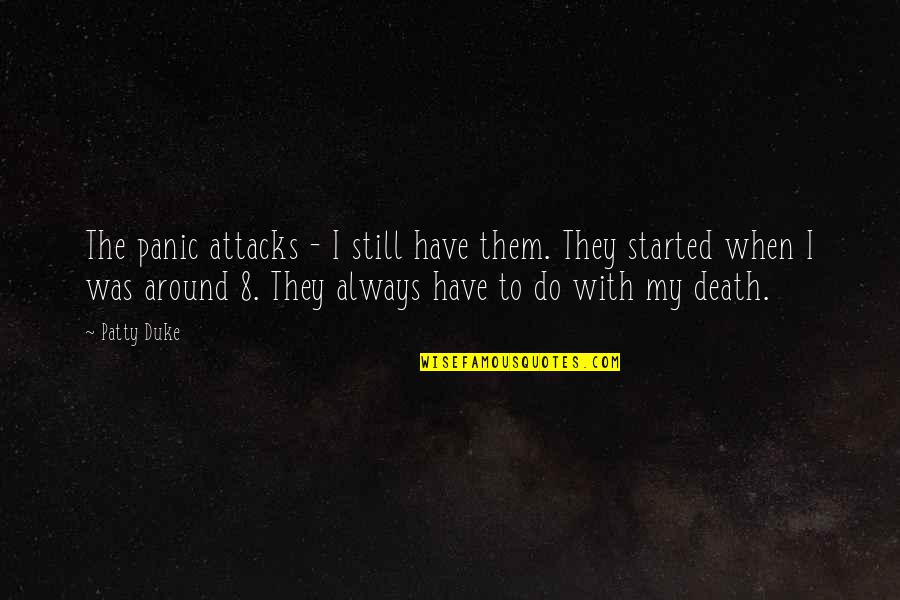 8 Quotes By Patty Duke: The panic attacks - I still have them. 8 Quotes By Patty Duke: The panic attacks - I still have them.