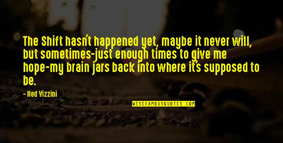 8 Second Bull Ride Quotes By Ned Vizzini: The Shift hasn't happened yet, maybe it never