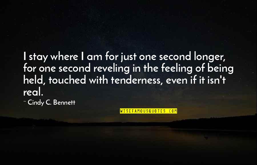 8 Second Quotes By Cindy C. Bennett: I stay where I am for just one