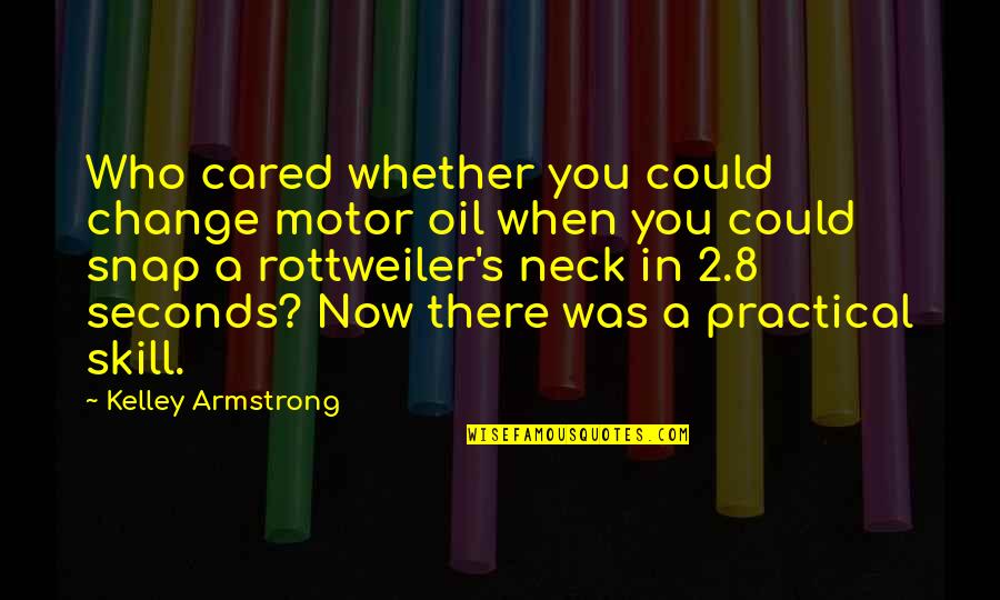 8 Seconds Quotes By Kelley Armstrong: Who cared whether you could change motor oil 8 Seconds Quotes By Kelley Armstrong: Who cared whether you could change motor oil