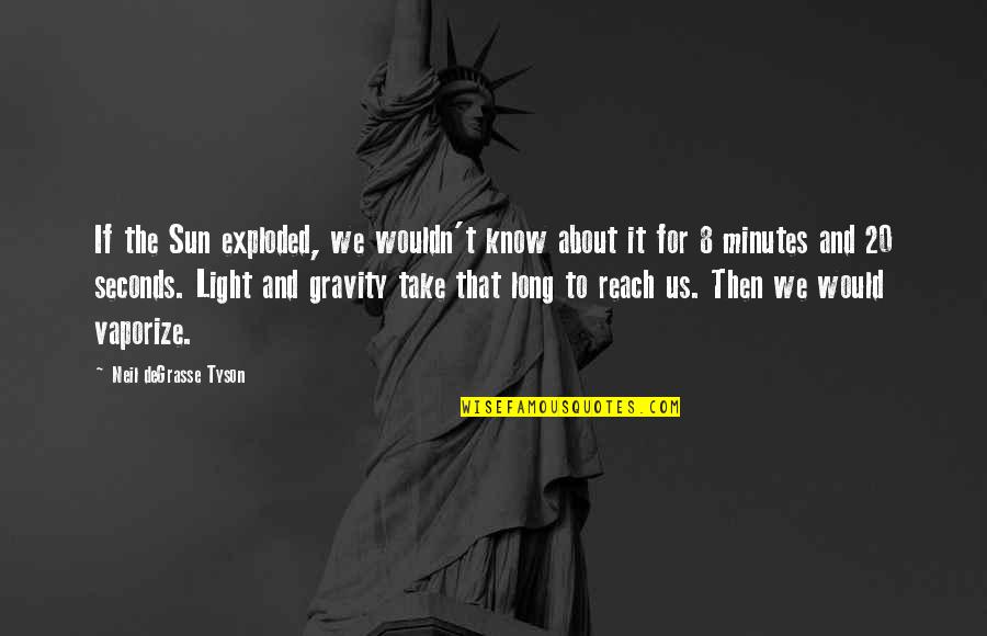 8 Seconds Quotes By Neil DeGrasse Tyson: If the Sun exploded, we wouldn't know about 8 Seconds Quotes By Neil DeGrasse Tyson: If the Sun exploded, we wouldn't know about