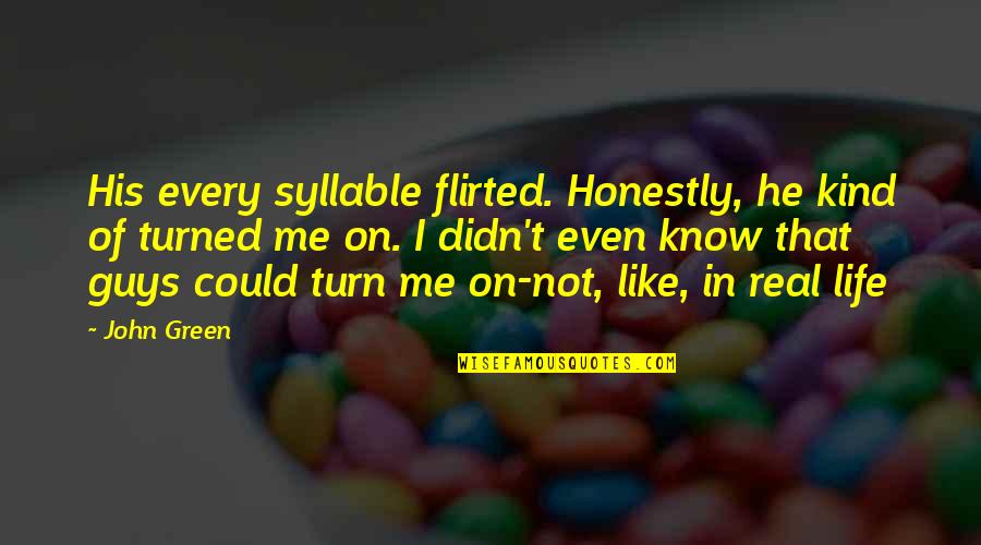8 Syllable Quotes By John Green: His every syllable flirted. Honestly, he kind of