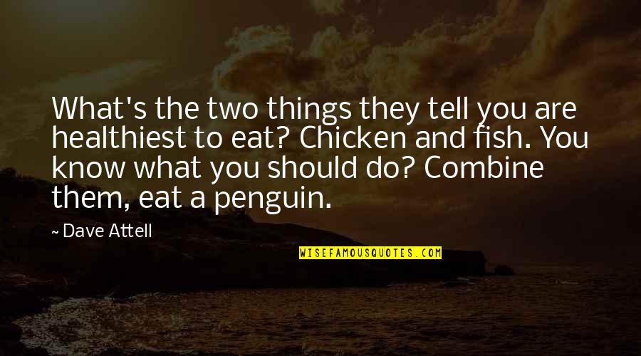 8 Things You Should Know Quotes By Dave Attell: What's the two things they tell you are