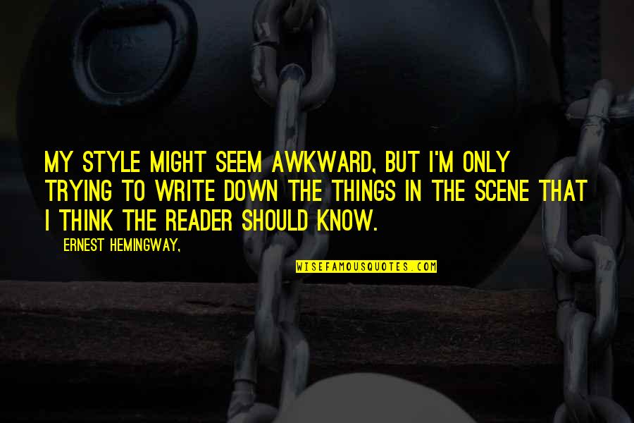 8 Things You Should Know Quotes By Ernest Hemingway,: My style might seem awkward, but I'm only