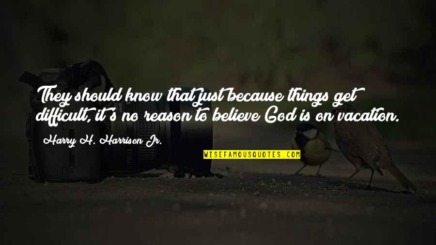 8 Things You Should Know Quotes By Harry H. Harrison Jr.: They should know that just because things get