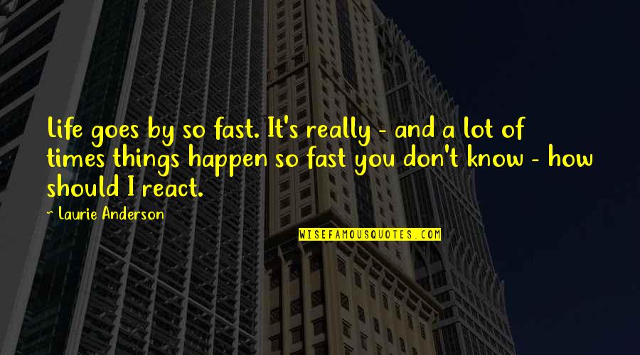 8 Things You Should Know Quotes By Laurie Anderson: Life goes by so fast. It's really -