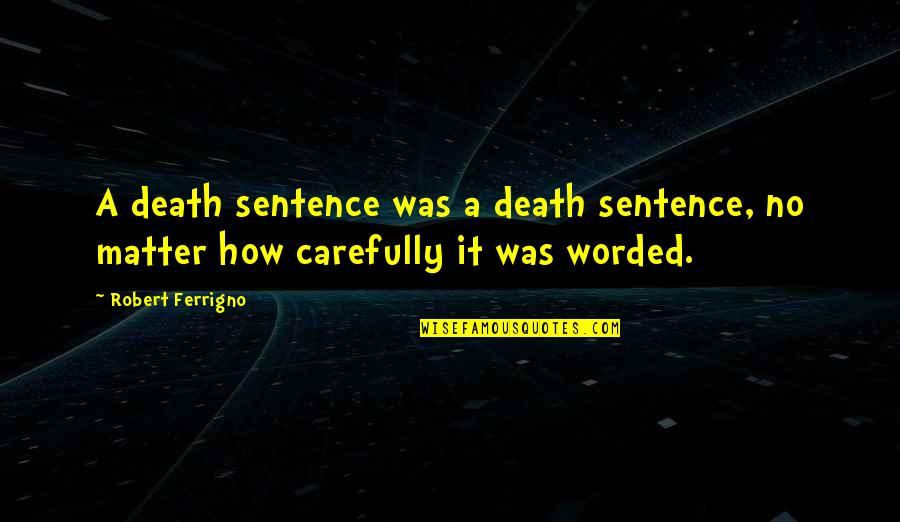 8 Worded Quotes By Robert Ferrigno: A death sentence was a death sentence, no