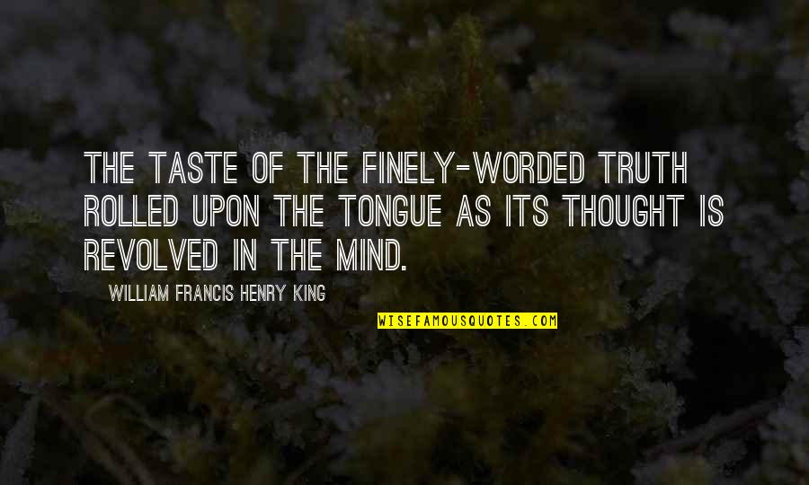 8 Worded Quotes By William Francis Henry King: The taste of the finely-worded truth rolled upon