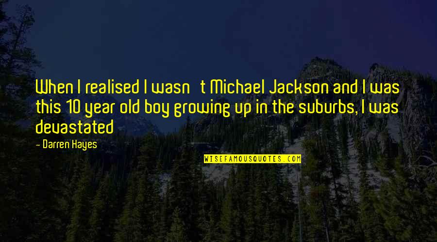 8 Year Old Boy Quotes By Darren Hayes: When I realised I wasn't Michael Jackson and 8 Year Old Boy Quotes By Darren Hayes: When I realised I wasn't Michael Jackson and