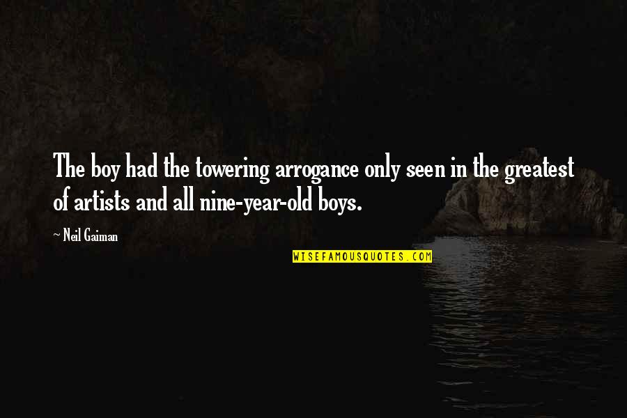8 Year Old Boy Quotes By Neil Gaiman: The boy had the towering arrogance only seen 8 Year Old Boy Quotes By Neil Gaiman: The boy had the towering arrogance only seen