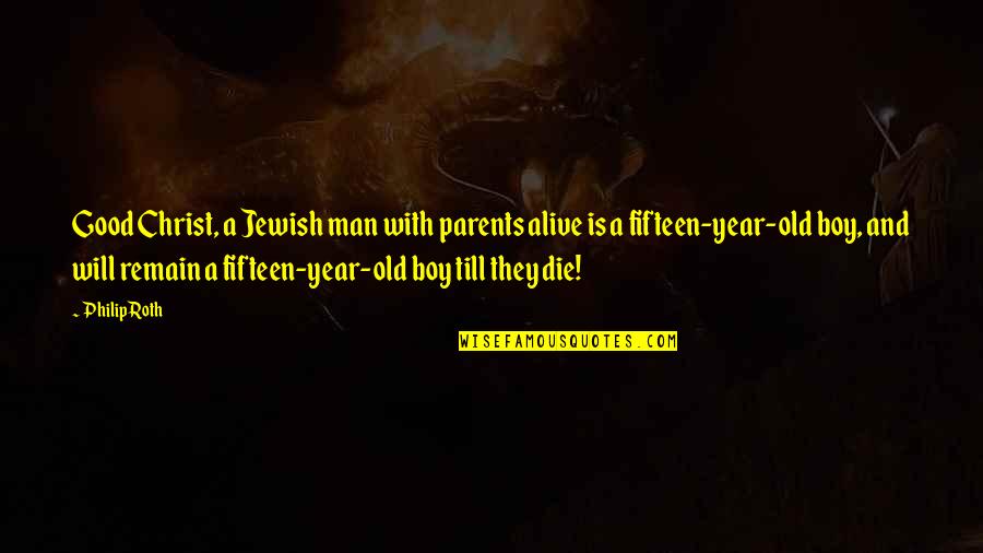 8 Year Old Boy Quotes By Philip Roth: Good Christ, a Jewish man with parents alive 8 Year Old Boy Quotes By Philip Roth: Good Christ, a Jewish man with parents alive