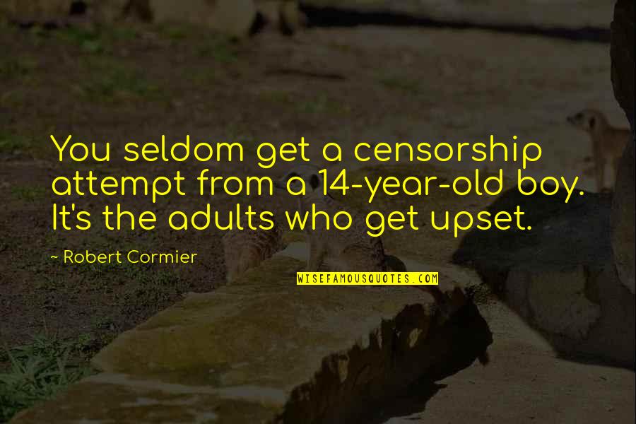 8 Year Old Boy Quotes By Robert Cormier: You seldom get a censorship attempt from a 8 Year Old Boy Quotes By Robert Cormier: You seldom get a censorship attempt from a