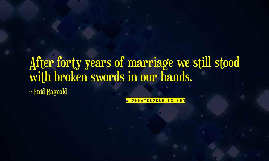 8 Years Of Marriage Quotes By Enid Bagnold: After forty years of marriage we still stood