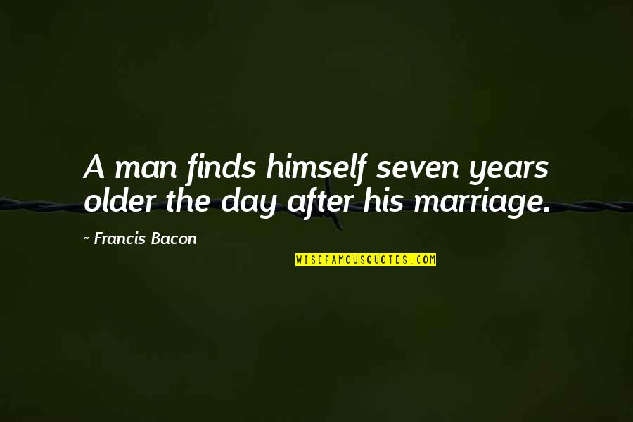 8 Years Of Marriage Quotes By Francis Bacon: A man finds himself seven years older the