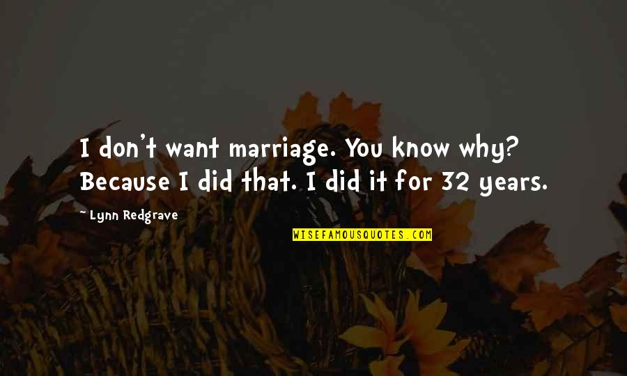 8 Years Of Marriage Quotes By Lynn Redgrave: I don't want marriage. You know why? Because