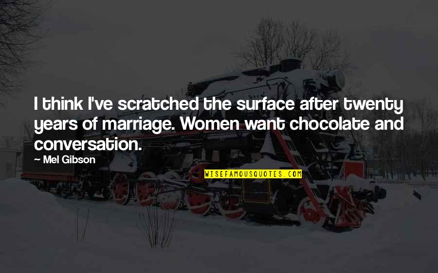 8 Years Of Marriage Quotes By Mel Gibson: I think I've scratched the surface after twenty 8 Years Of Marriage Quotes By Mel Gibson: I think I've scratched the surface after twenty