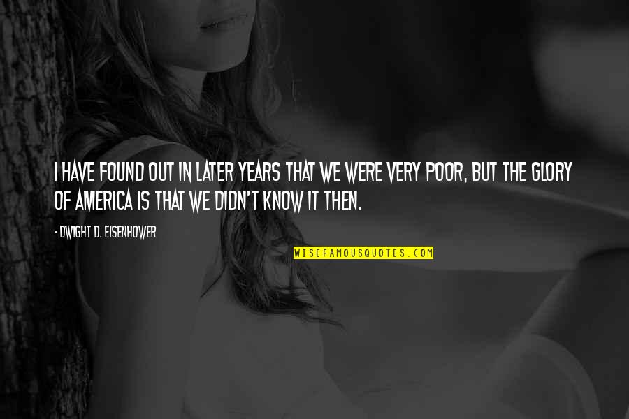 8 Years With You Quotes By Dwight D. Eisenhower: I have found out in later years that 8 Years With You Quotes By Dwight D. Eisenhower: I have found out in later years that