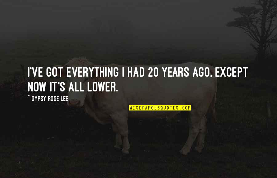 8 Years With You Quotes By Gypsy Rose Lee: I've got everything I had 20 years ago, 8 Years With You Quotes By Gypsy Rose Lee: I've got everything I had 20 years ago,