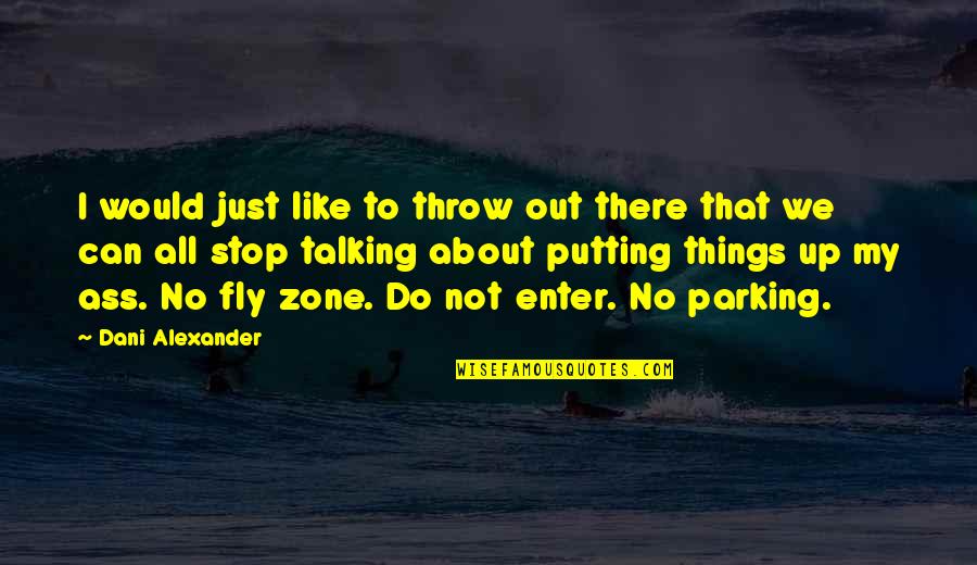 8 Zone Quotes By Dani Alexander: I would just like to throw out there