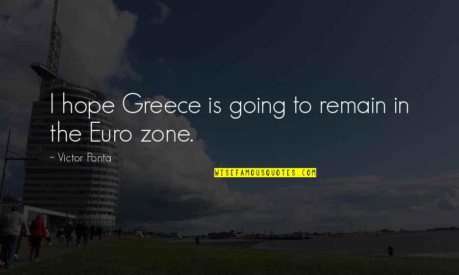 8 Zone Quotes By Victor Ponta: I hope Greece is going to remain in