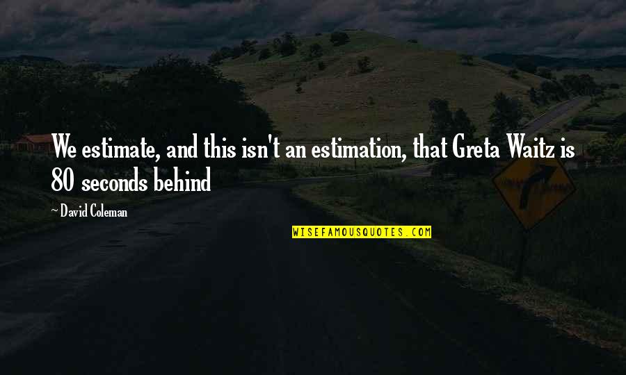 80 Inspirational Quotes By David Coleman: We estimate, and this isn't an estimation, that