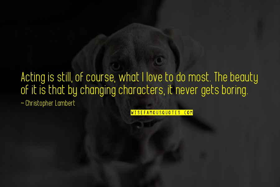 80 Percent Of Life Is Showing Up Quote Quotes By Christopher Lambert: Acting is still, of course, what I love