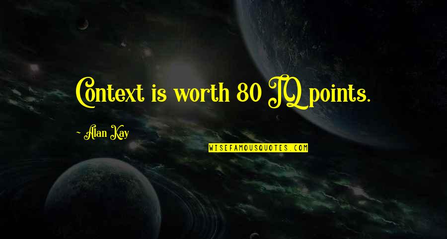 80 Quotes By Alan Kay: Context is worth 80 IQ points. 80 Quotes By Alan Kay: Context is worth 80 IQ points.