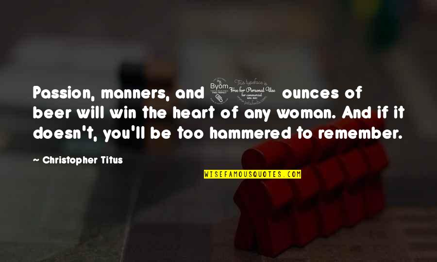 80 Quotes By Christopher Titus: Passion, manners, and 80 ounces of beer will 80 Quotes By Christopher Titus: Passion, manners, and 80 ounces of beer will