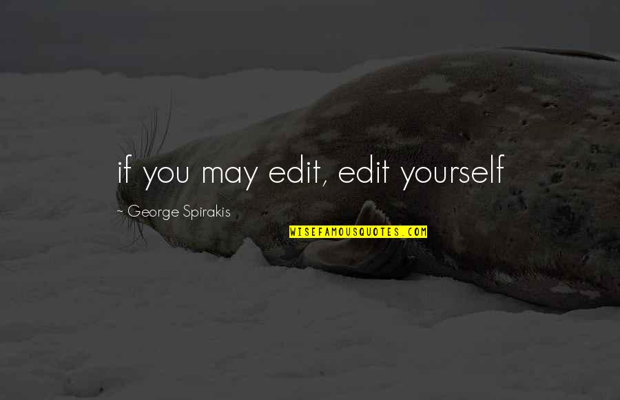80 Quotes By George Spirakis: if you may edit, edit yourself 80 Quotes By George Spirakis: if you may edit, edit yourself