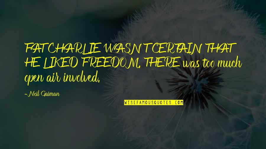 80 Short Quotes By Neil Gaiman: FAT CHARLIE WASN'T CERTAIN THAT HE LIKED FREEDOM.