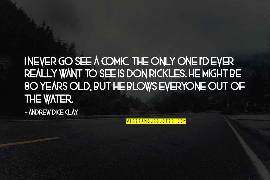 80 Years Quotes By Andrew Dice Clay: I never go see a comic. The only