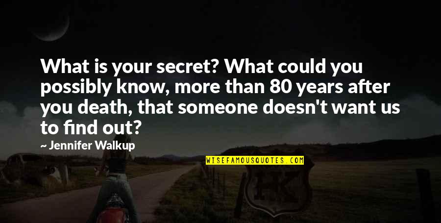 80 Years Quotes By Jennifer Walkup: What is your secret? What could you possibly