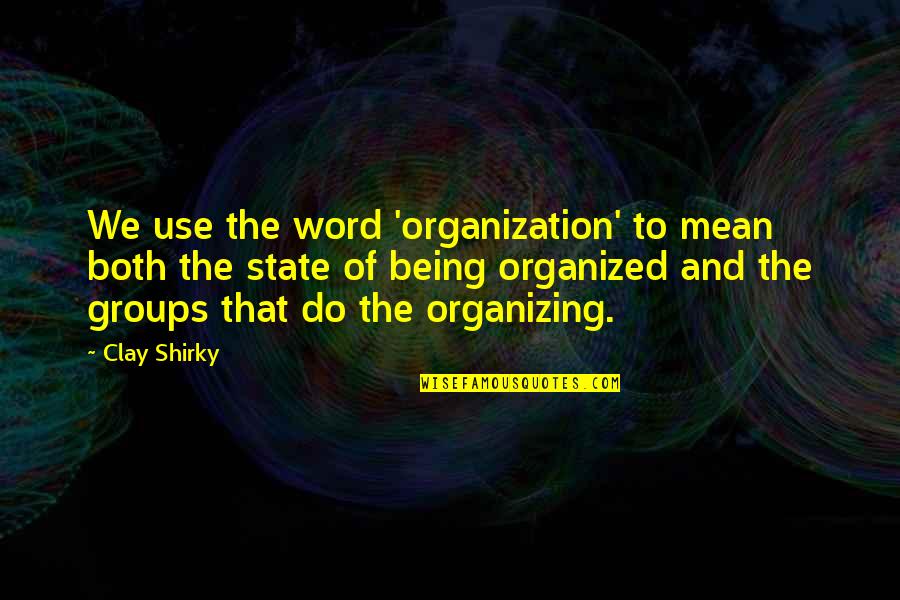 8000 Meter Quotes By Clay Shirky: We use the word 'organization' to mean both