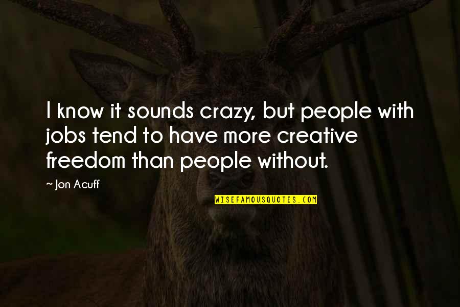 800kw Quotes By Jon Acuff: I know it sounds crazy, but people with 800kw Quotes By Jon Acuff: I know it sounds crazy, but people with