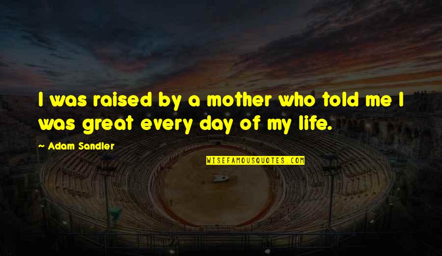 800m Quotes By Adam Sandler: I was raised by a mother who told