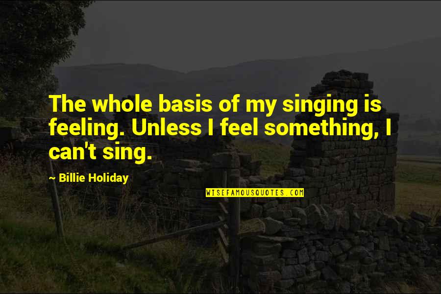 800th Military Quotes By Billie Holiday: The whole basis of my singing is feeling.