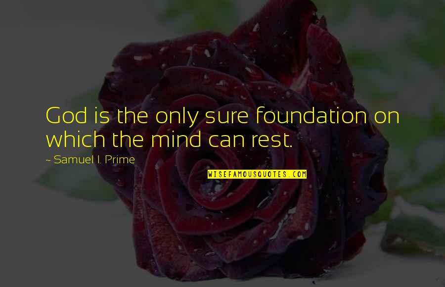 802 Quotes By Samuel I. Prime: God is the only sure foundation on which 802 Quotes By Samuel I. Prime: God is the only sure foundation on which