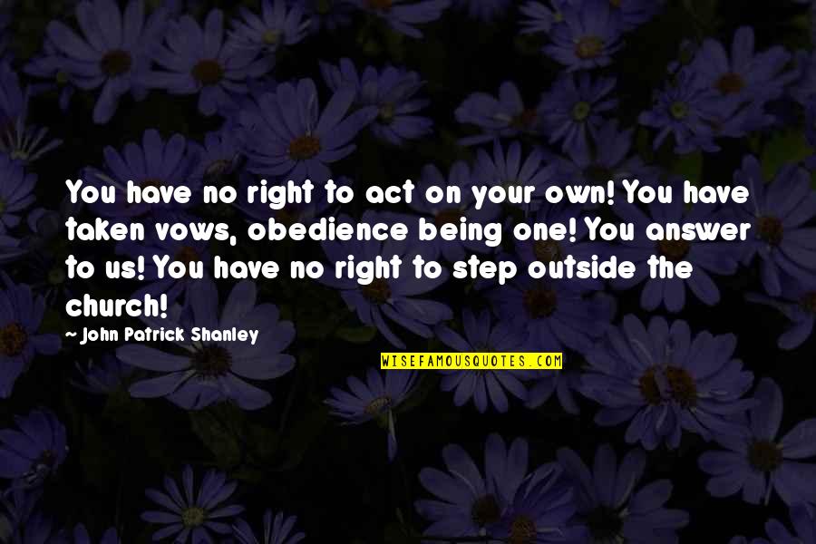 802 Toyota Quotes By John Patrick Shanley: You have no right to act on your