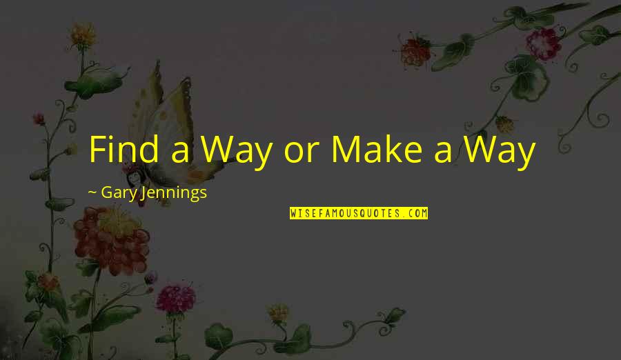 806 Area Quotes By Gary Jennings: Find a Way or Make a Way