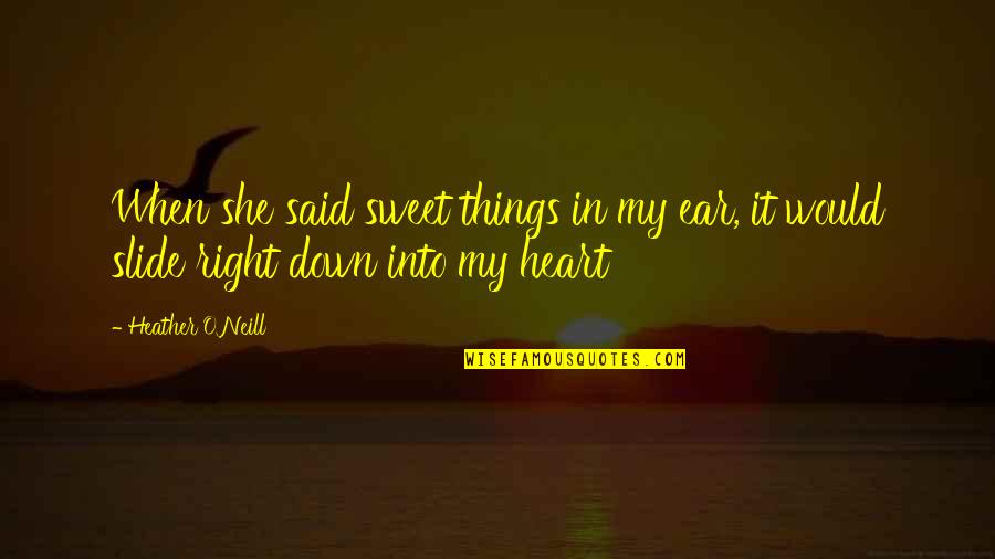80710102 Quotes By Heather O'Neill: When she said sweet things in my ear,
