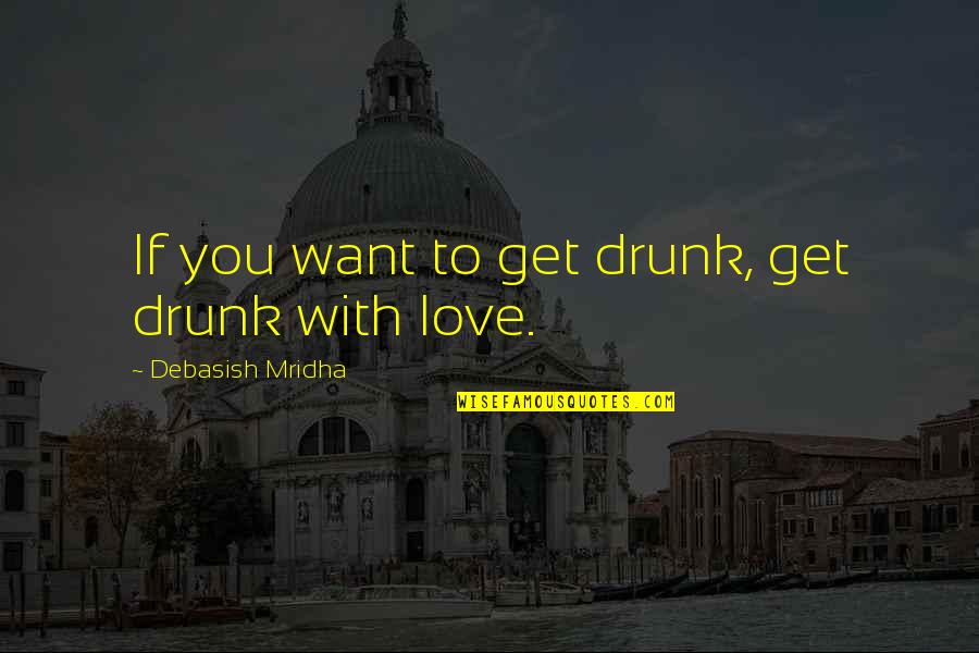 808 Quotes By Debasish Mridha: If you want to get drunk, get drunk