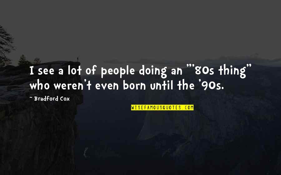 80s And 90s Quotes By Bradford Cox: I see a lot of people doing an