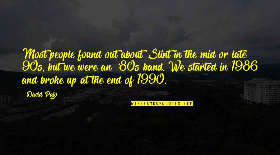 80s And 90s Quotes By David Pajo: Most people found out about Slint in the