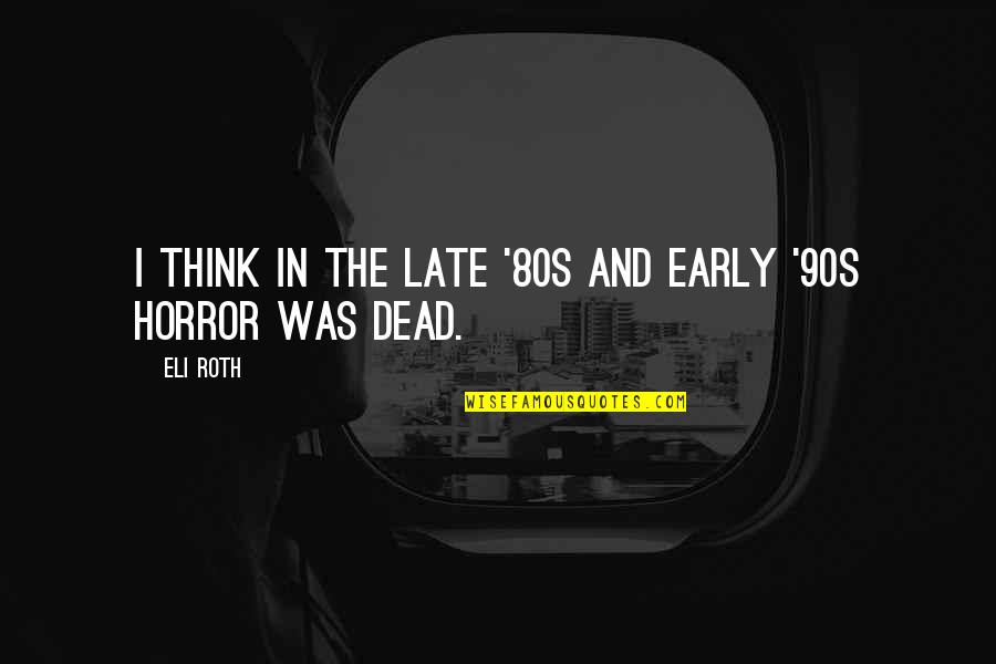 80s And 90s Quotes By Eli Roth: I think in the late '80s and early