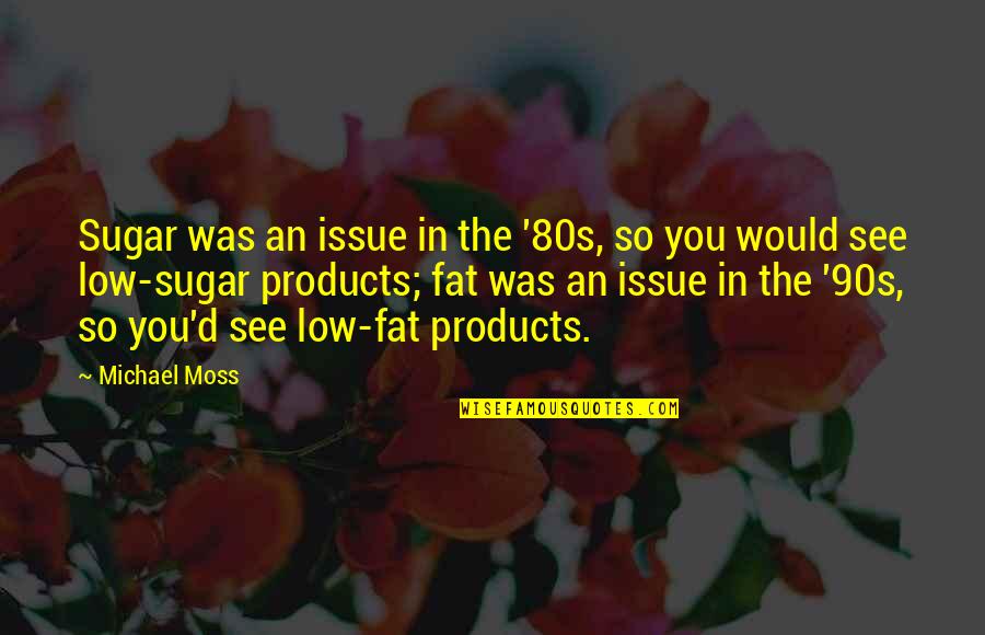 80s And 90s Quotes By Michael Moss: Sugar was an issue in the '80s, so