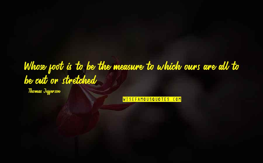 80s Horror Movie Quotes By Thomas Jefferson: Whose foot is to be the measure to