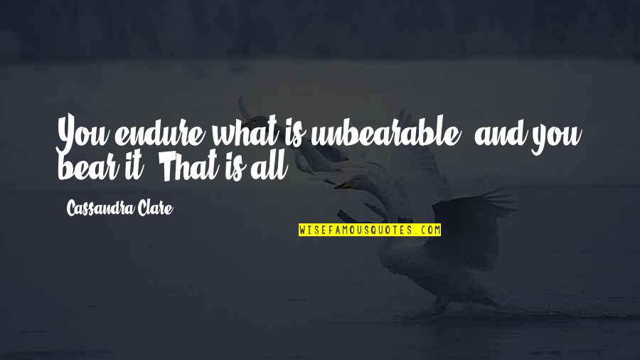 80s Love Quotes By Cassandra Clare: You endure what is unbearable, and you bear