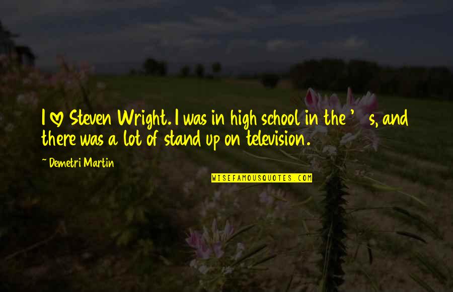 80s Love Quotes By Demetri Martin: I love Steven Wright. I was in high