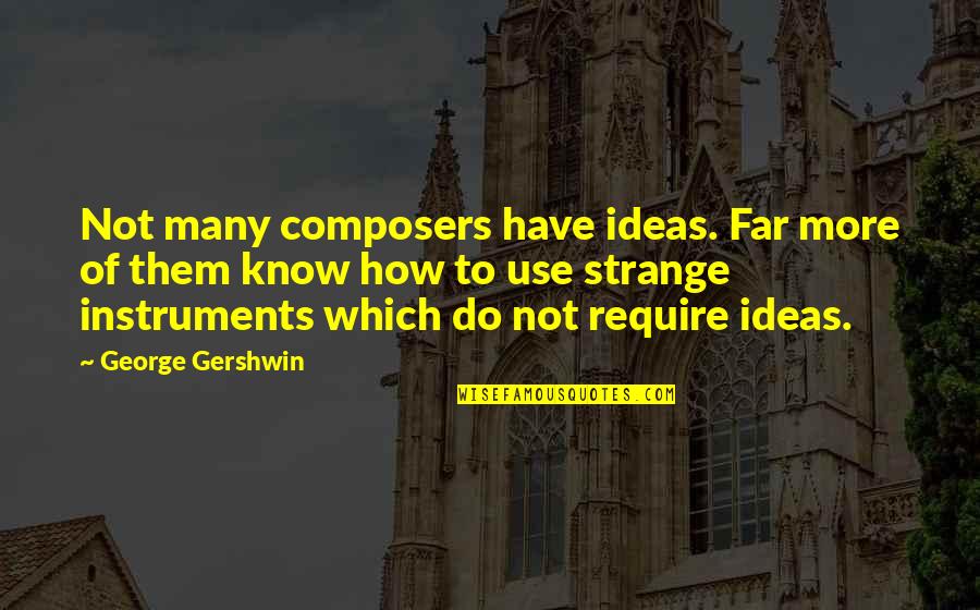 80s Motivational Movie Quotes By George Gershwin: Not many composers have ideas. Far more of